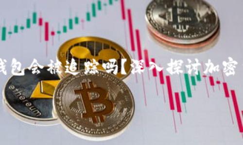 


    比特币钱包会被追踪吗？深入探讨加密货币隐私保护




比特币钱包会被追踪吗？深入探讨加密货币隐私保护